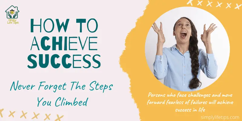 How To Achieve Success | Never Forget The Steps You Climbed To Achieve Success