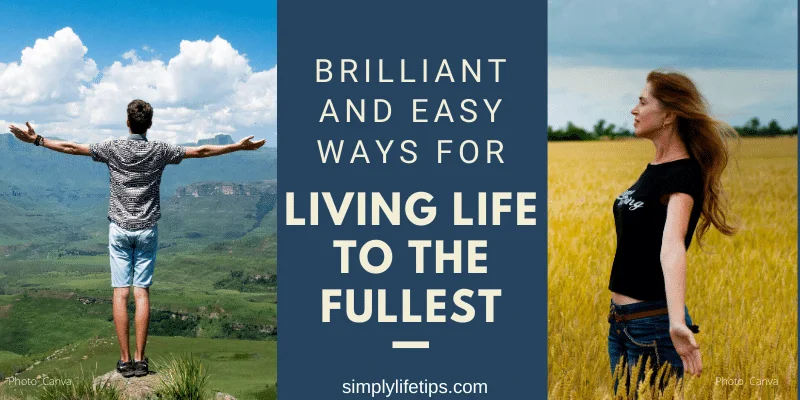 Easy Ways For Living Life To The Fullest