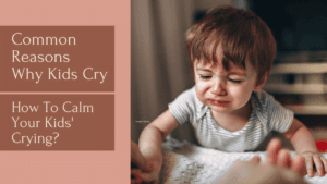 Common Reasons Why Kids Cry: How To Calm Your Kids' Crying?