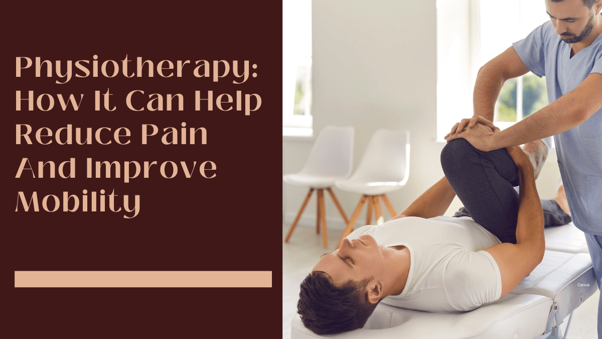 Physiotherapy How It Can Help Reduce Pain And Improve Mobility