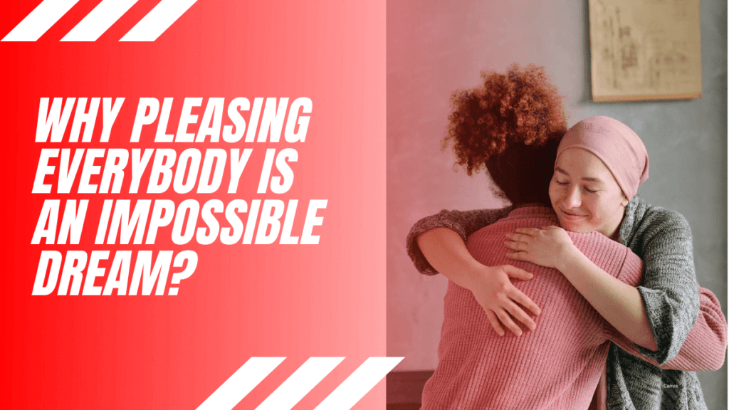 Why Pleasing Everybody Is An Impossible Dream? 2 Pleasing Everybody