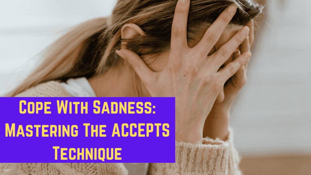 How To Cope With Sadness: Mastering The ACCEPTS Technique 10 Cope With Sadness