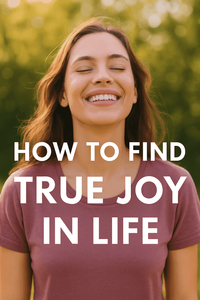How to Find True Joy in Life: Simple Ways to Create Lasting Happiness 3 How to Find True Joy in Life