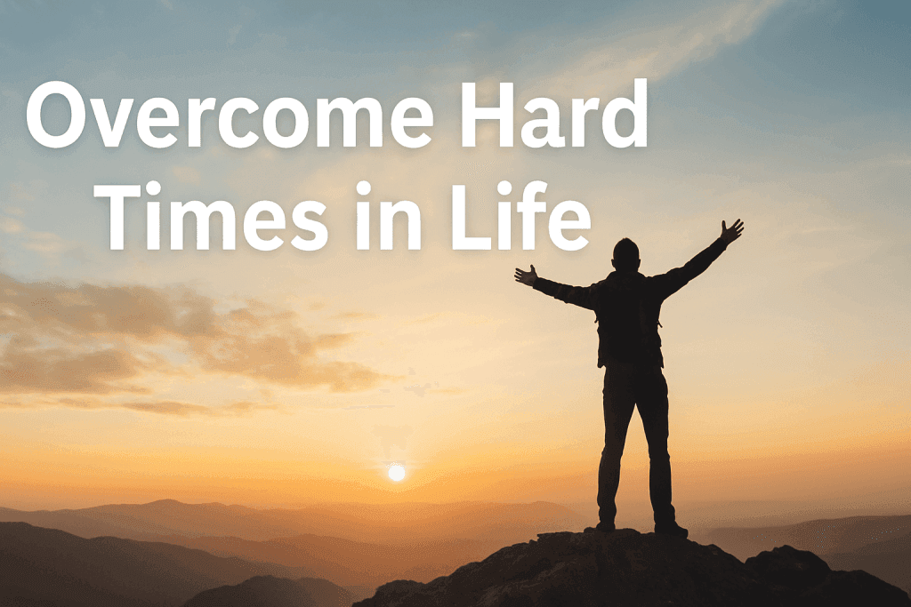 Overcome Hard Times in Life
